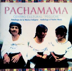 Centro Cultural "Peguche" - "Pachamama - Antologia de la Musica Indigena"